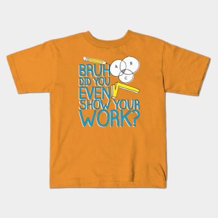 Did you even show your work bro? Kids T-Shirt